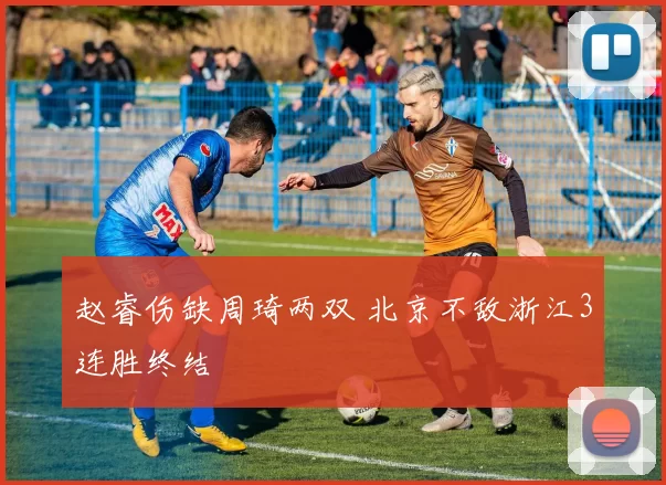 赵睿伤缺周琦两双 北京不敌浙江3连胜终结