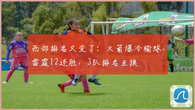 西部排名又变了:火箭爆冷输球,雷霆12连胜,3队排名互换