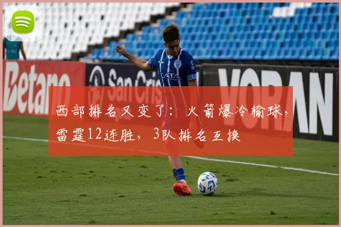 西部排名又变了:火箭爆冷输球,雷霆12连胜,3队排名互换