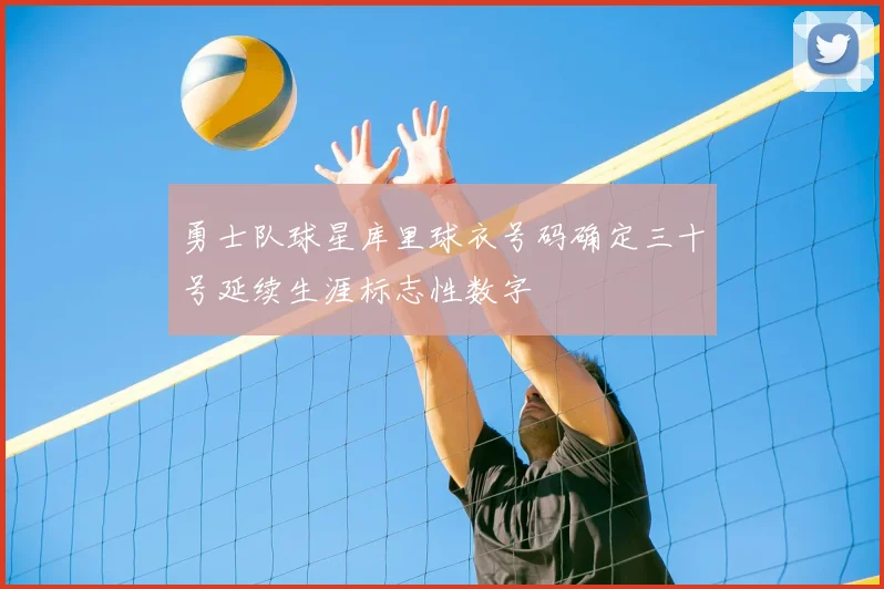 勇士队球星库里球衣号码确定三十号延续生涯标志性数字