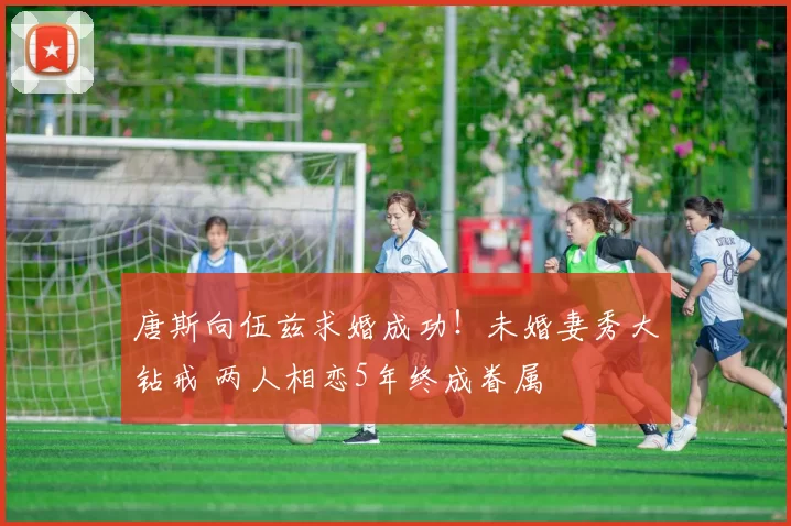 唐斯向伍兹求婚成功!未婚妻秀大钻戒 两人相恋5年终成眷属